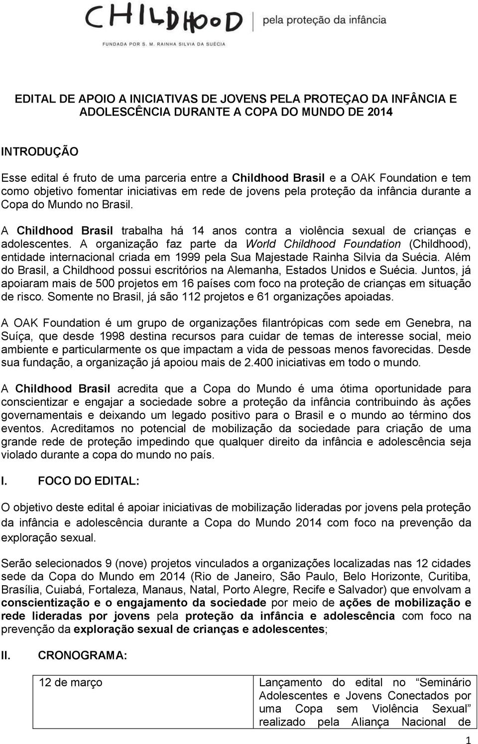 A Childhood Brasil trabalha há 14 anos contra a violência sexual de crianças e adolescentes.
