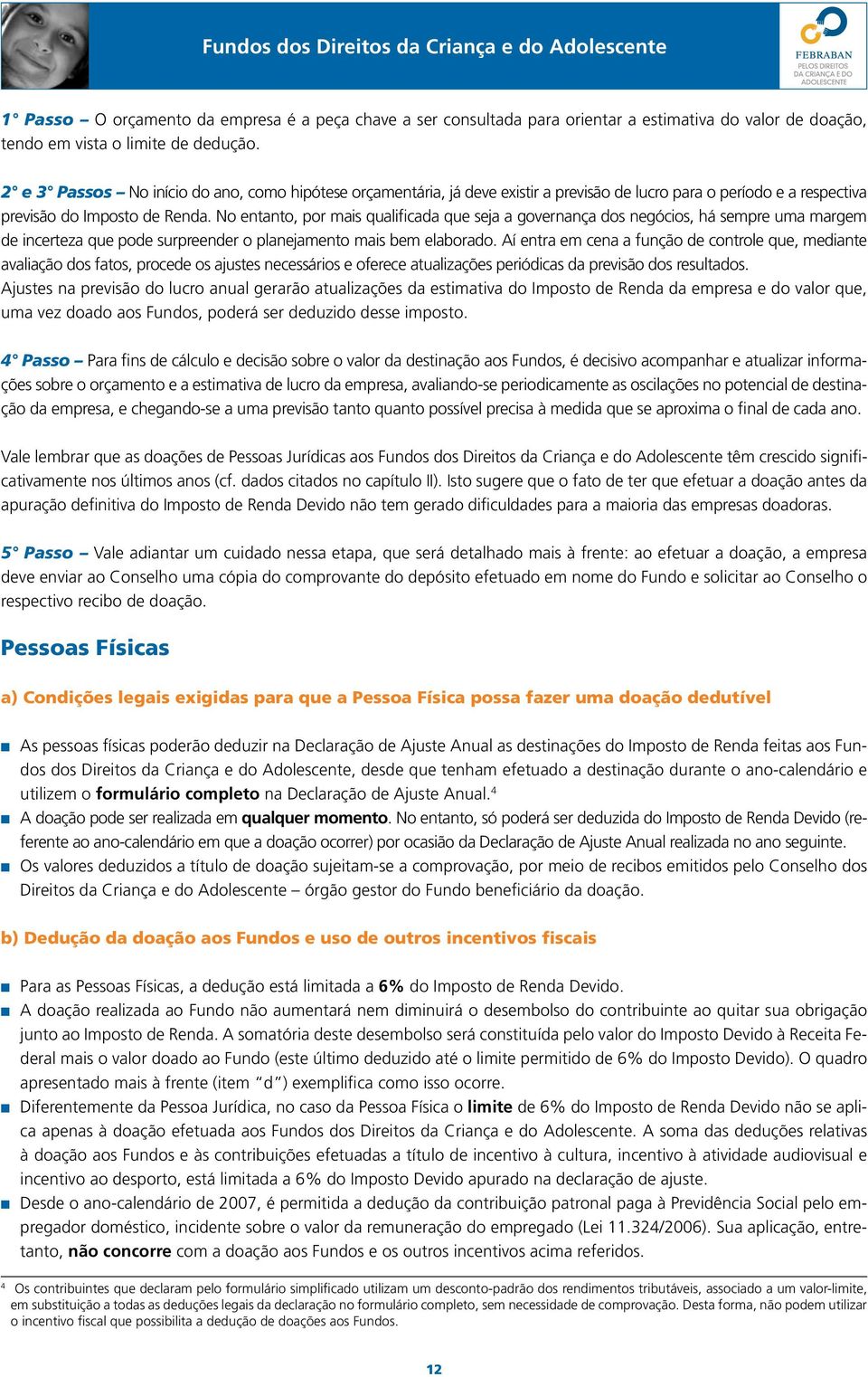 No entanto, por mais qualificada que seja a governança dos negócios, há sempre uma margem de incerteza que pode surpreender o planejamento mais bem elaborado.