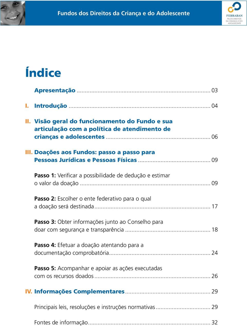 .. 09 Passo 2: Escolher o ente federativo para o qual a doação será destinada... 17 Passo 3: Obter informações junto ao Conselho para doar com segurança e transparência.