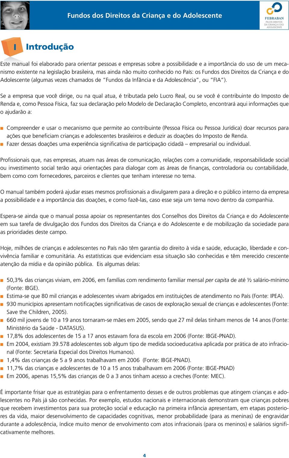 Se a empresa que você dirige, ou na qual atua, é tributada pelo Lucro Real, ou se você é contribuinte do Imposto de Renda e, como Pessoa Física, faz sua declaração pelo Modelo de Declaração Completo,