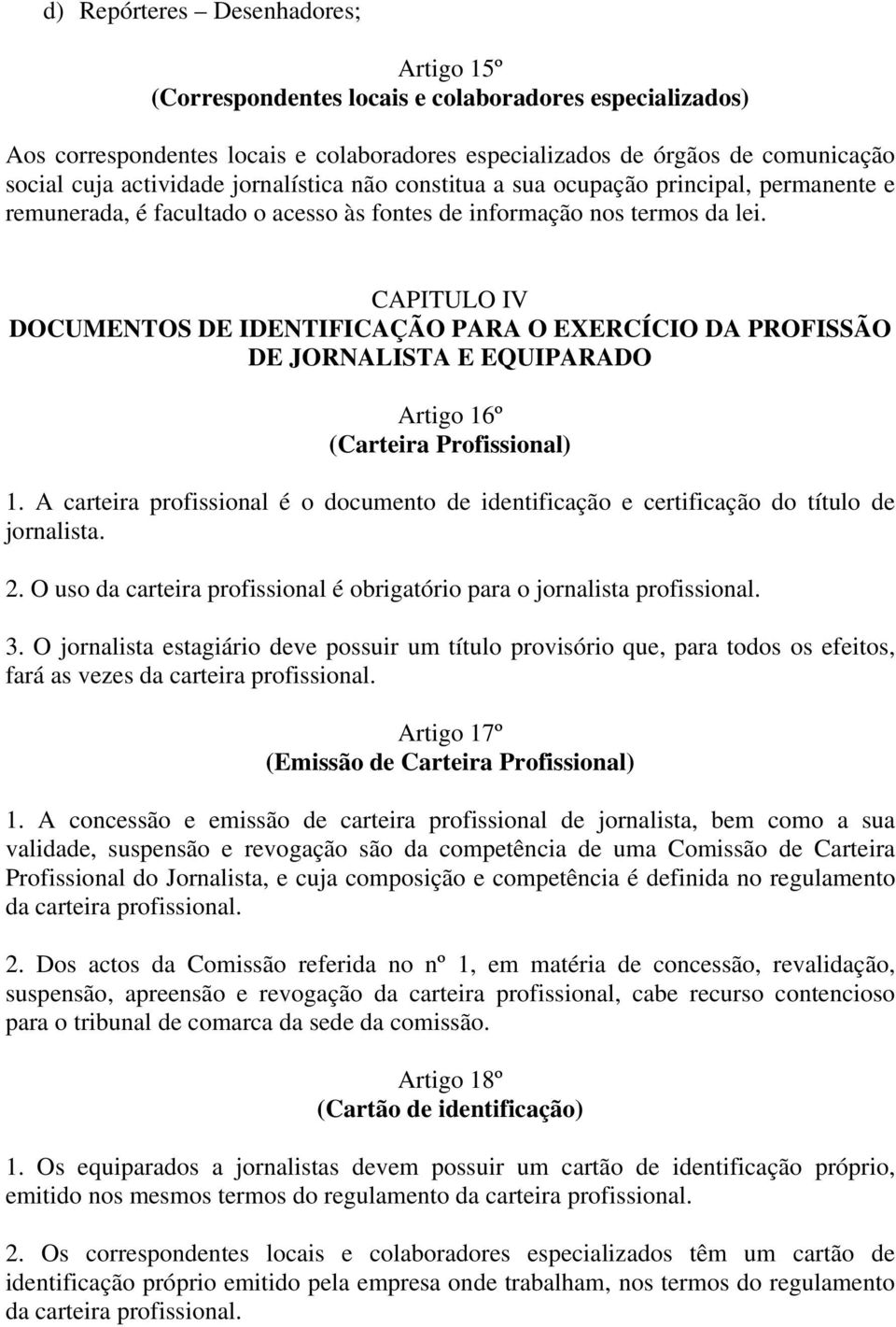 CAPITULO IV DOCUMENTOS DE IDENTIFICAÇÃO PARA O EXERCÍCIO DA PROFISSÃO DE JORNALISTA E EQUIPARADO Artigo 16º (Carteira Profissional) 1.