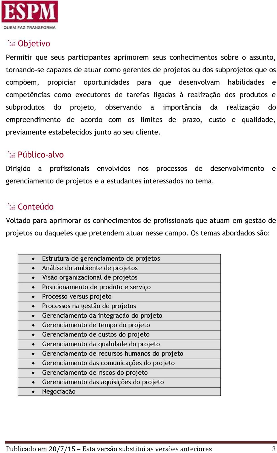 empreendimento de acordo com os limites de prazo, custo e qualidade, previamente estabelecidos junto ao seu cliente.