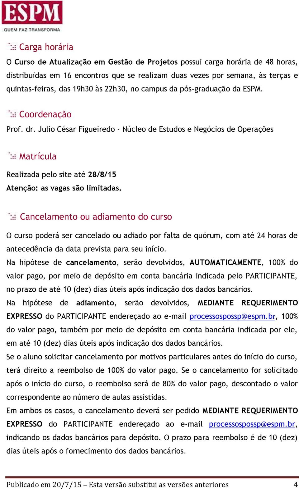 Julio César Figueiredo - Núcleo de Estudos e Negócios de Operações Matrícula Realizada pelo site até 28/8/15 Atenção: as vagas são limitadas.