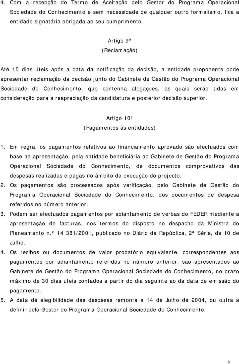 Artigo 9º (Reclamação) Até 15 dias úteis após a data da notificação da decisão, a entidade proponente pode apresentar reclamação da decisão junto do Gabinete de Gestão do Programa Operacional