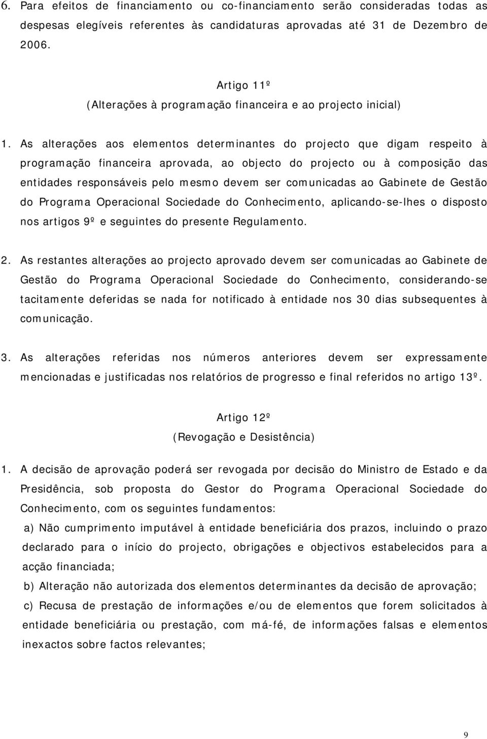 As alterações aos elementos determinantes do projecto que digam respeito à programação financeira aprovada, ao objecto do projecto ou à composição das entidades responsáveis pelo mesmo devem ser