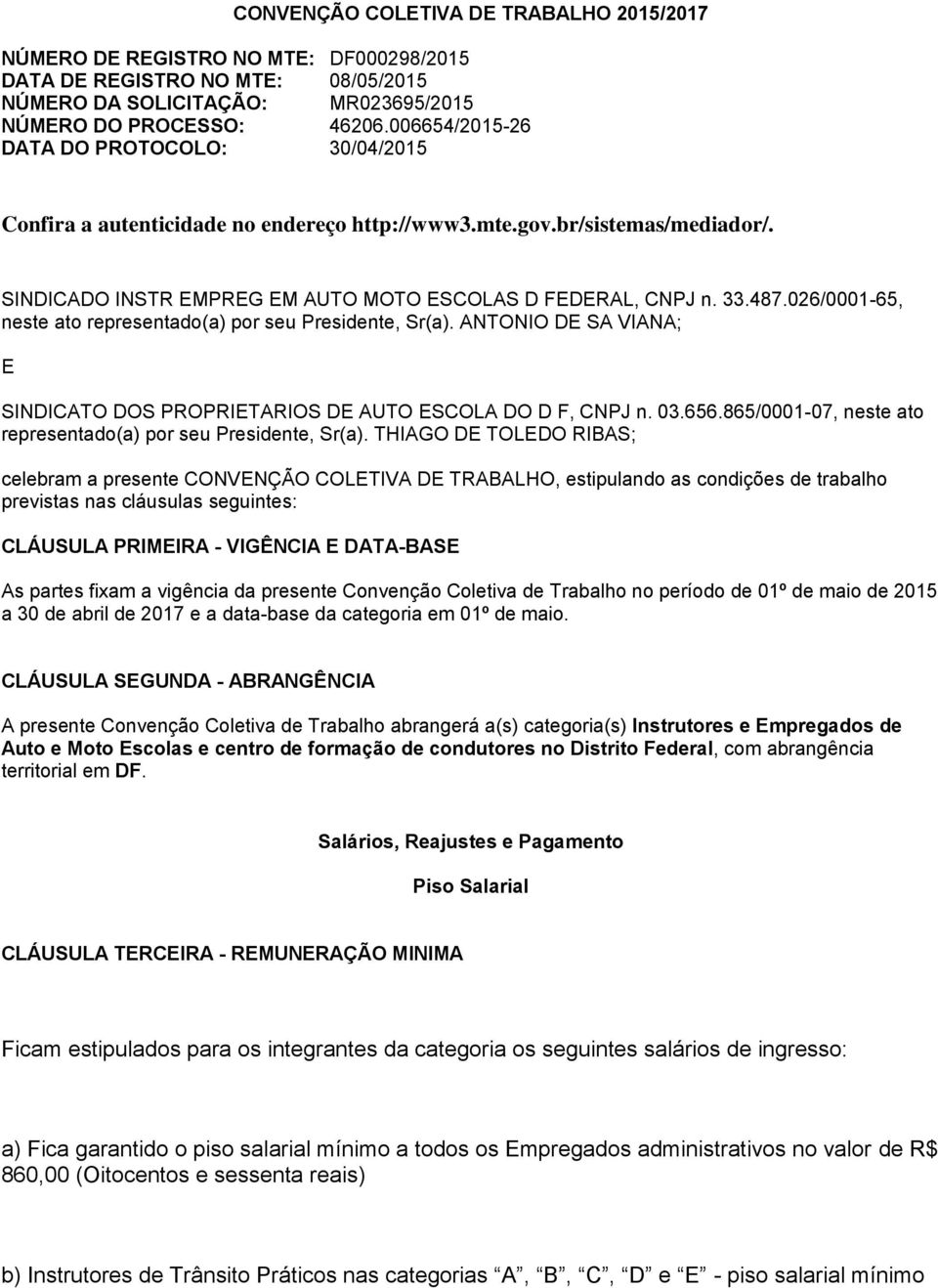 026/0001-65, neste ato representado(a) por seu Presidente, Sr(a). ANTONIO DE SA VIANA; E SINDICATO DOS PROPRIETARIOS DE AUTO ESCOLA DO D F, CNPJ n. 03.656.