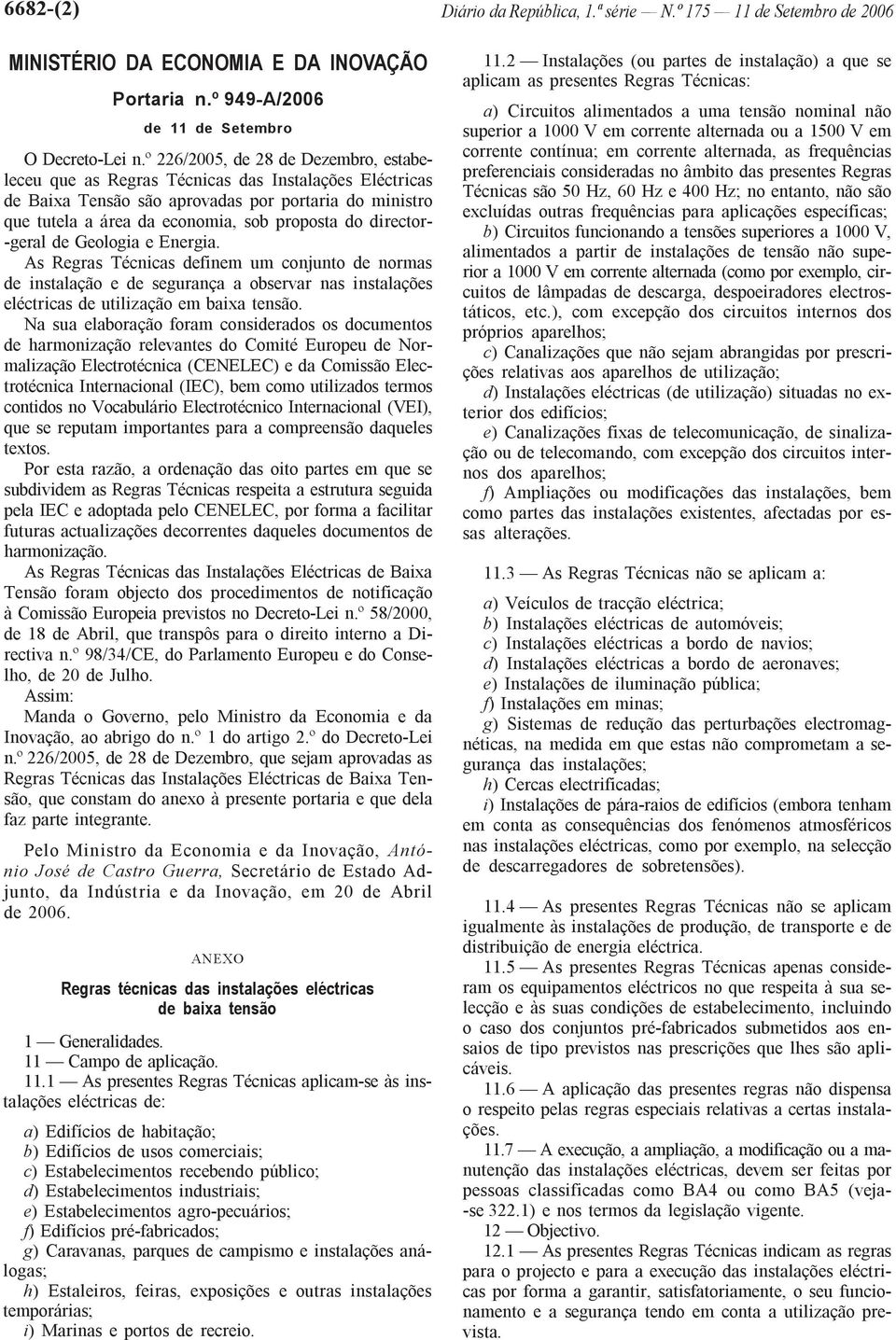 director- -geral de Geologia e Energia. As Regras Técnicas definem um conjunto de normas de instalação e de segurança a observar nas instalações eléctricas de utilização em baixa tensão.