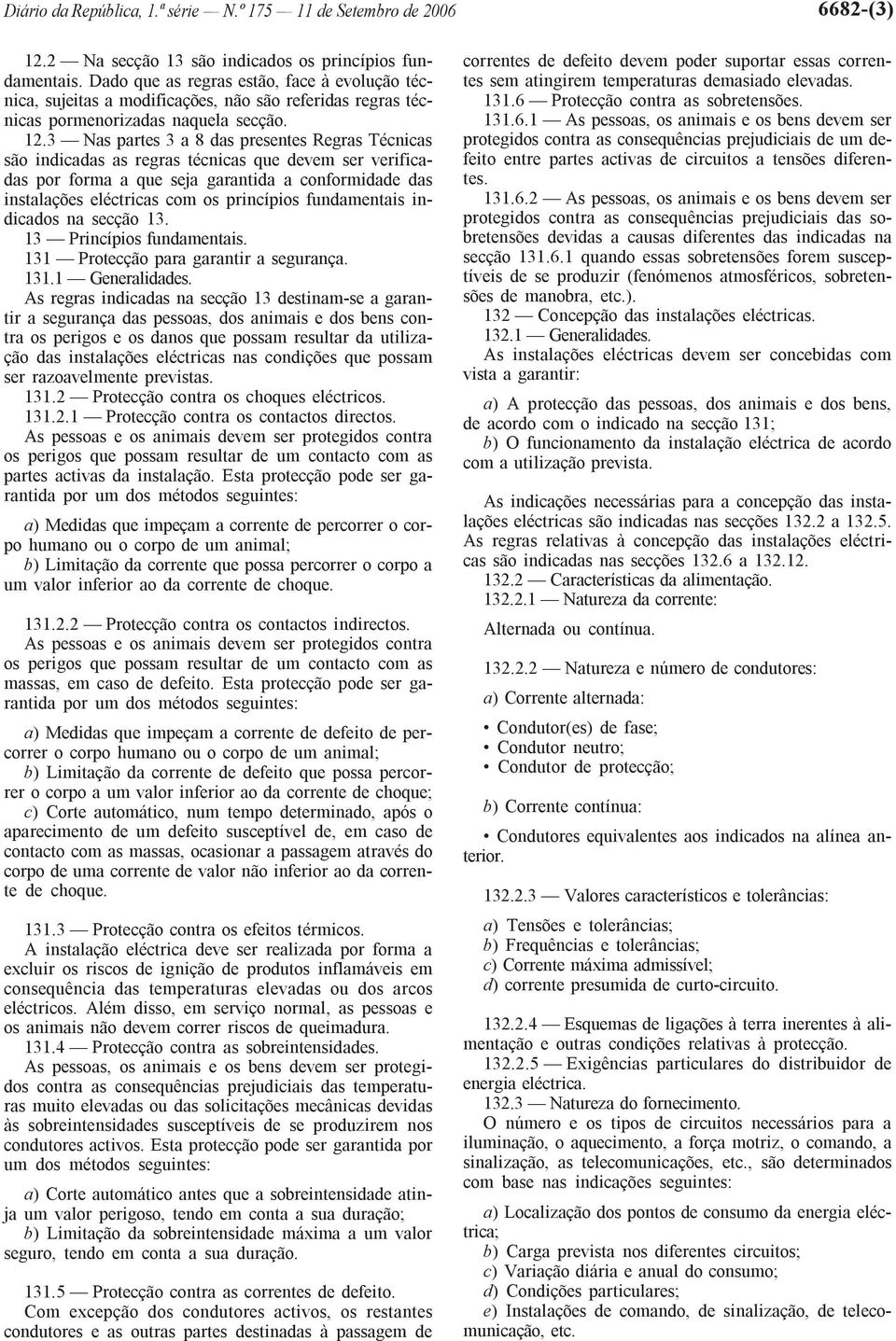 3 Nas partes 3 a 8 das presentes Regras Técnicas são indicadas as regras técnicas que devem ser verificadas por forma a que seja garantida a conformidade das instalações eléctricas com os princípios