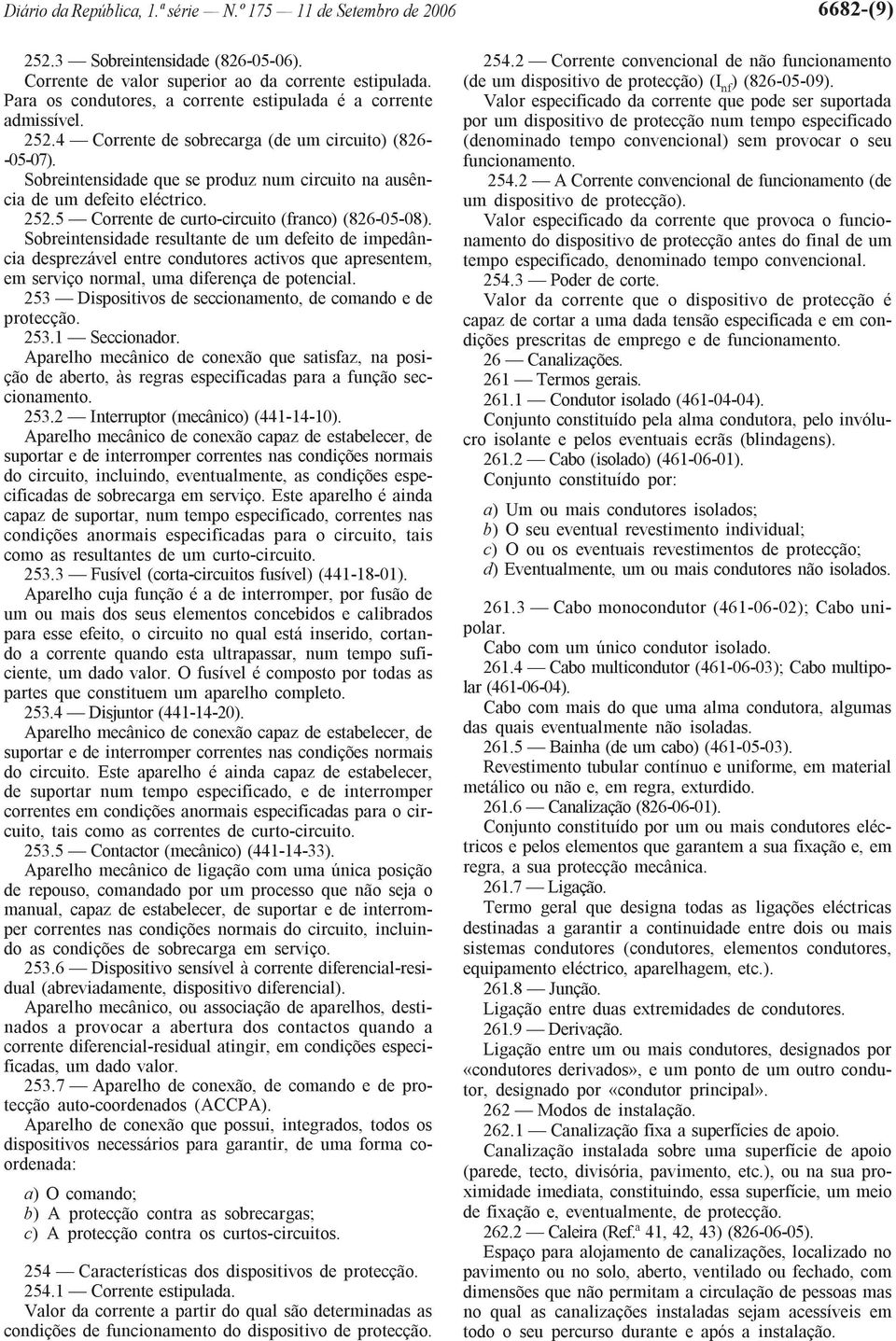 Sobreintensidade que se produz num circuito na ausência de um defeito eléctrico. 252.5 Corrente de curto-circuito (franco) (826-05-08).