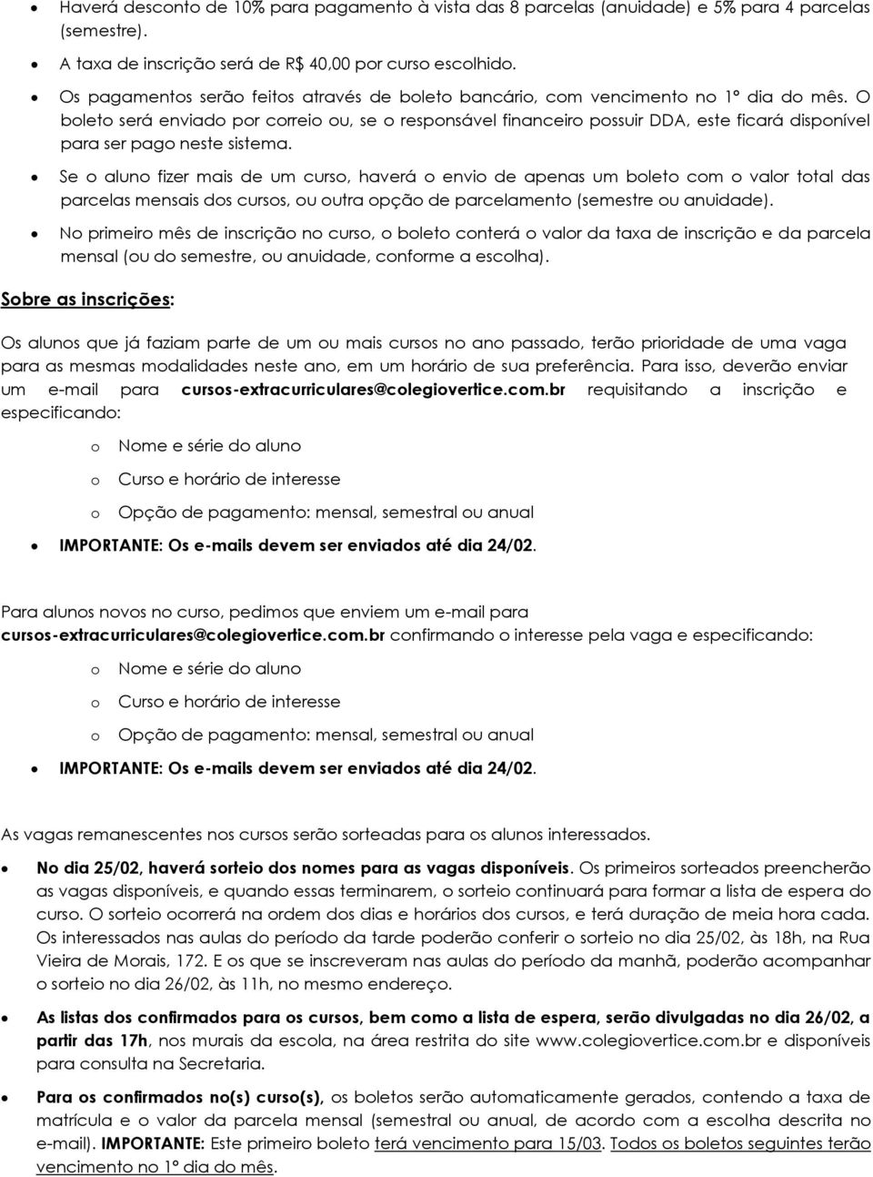 Se alun fizer mais de um curs, haverá envi de apenas um blet cm valr ttal das parcelas mensais ds curss, u utra pçã de parcelament (semestre u anuidade).