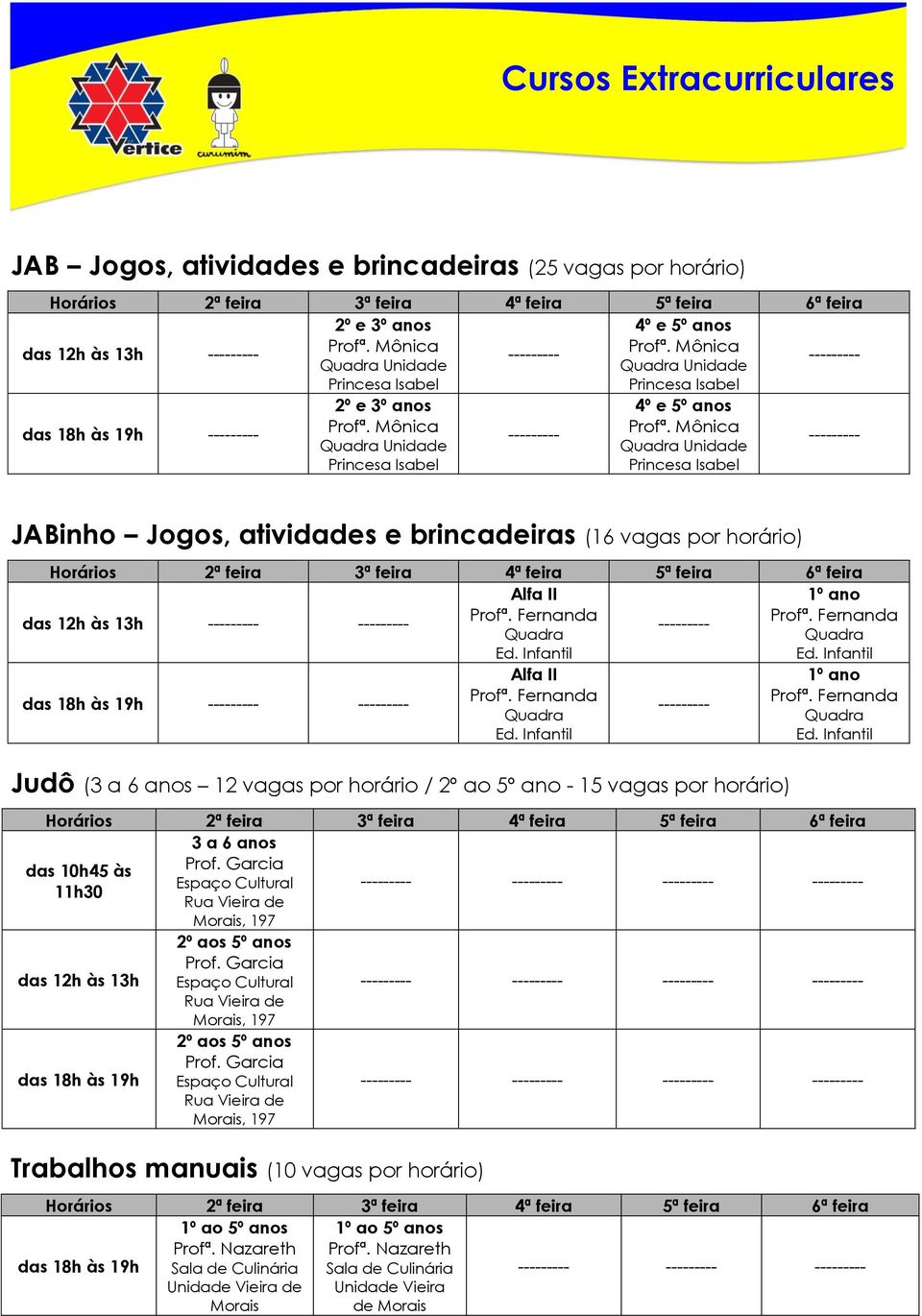 Fernanda Judô (3 a 6 ans 12 vagas pr hrári / 2º a 5º an - 15 vagas pr hrári) 1º an Prfª. Fernanda 3 a 6 ans das 10h45 às Prf. Garcia Espaç Cultural 11h30 Mrais, 197 2º as 5º ans Prf.