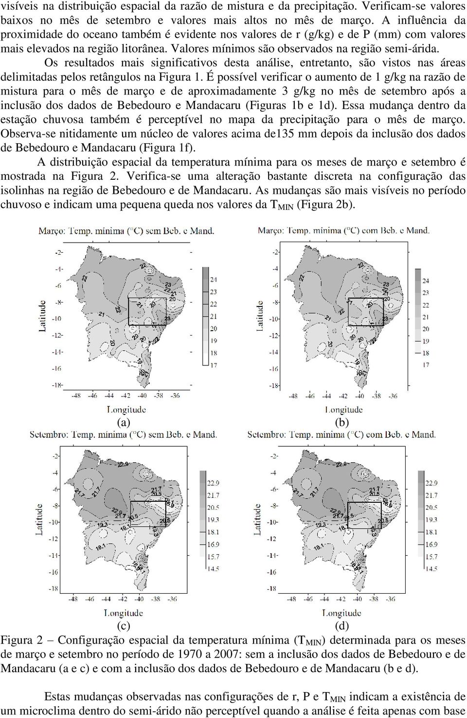 Os resultados mais significativos desta análise, entretanto, são vistos nas áreas delimitadas pelos retângulos na Figura 1.