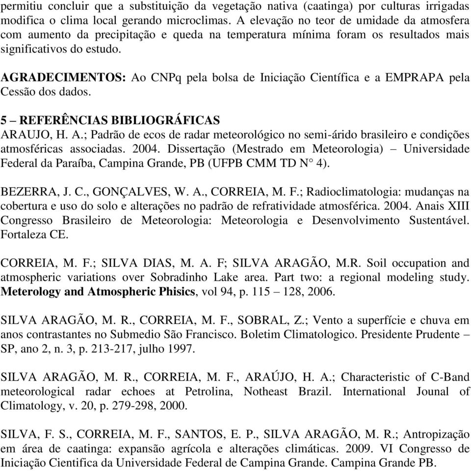 AGRADECIMENTOS: Ao CNPq pela bolsa de Iniciação Científica e a EMPRAPA pela Cessão dos dados. 5 REFERÊNCIAS BIBLIOGRÁFICAS ARAUJO, H. A.; Padrão de ecos de radar meteorológico no semi-árido brasileiro e condições atmosféricas associadas.