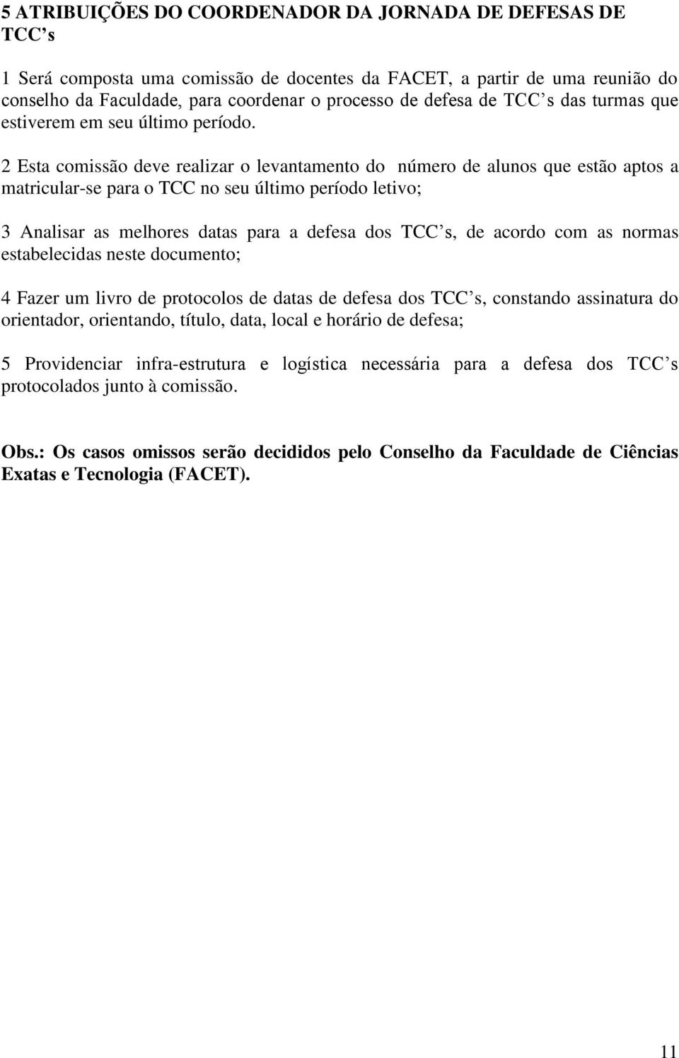 2 Esta comissão deve realizar o levantamento do número de alunos que estão aptos a matricular-se para o TCC no seu último período letivo; 3 Analisar as melhores datas para a defesa dos TCC s, de