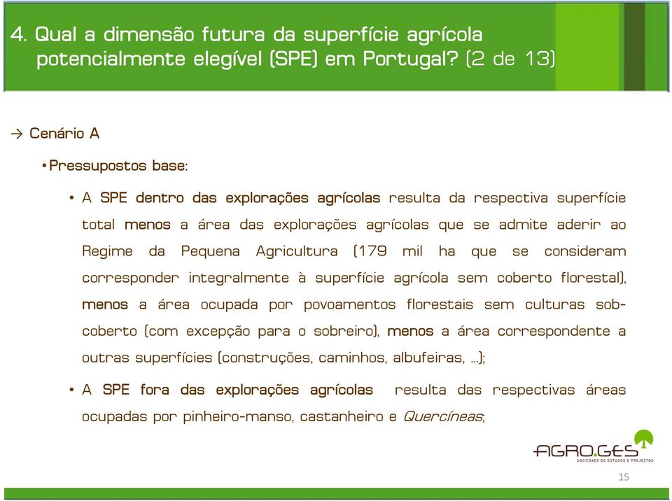 Regime da Pequena Agricultura (179 mil ha que se consideram corresponder integralmente à superfície agrícola sem coberto florestal), menos a área ocupada por povoamentos florestais