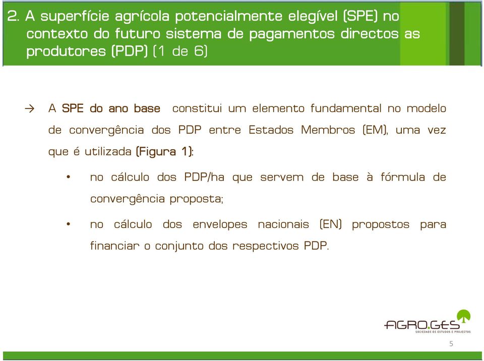 entre Estados Membros (EM), uma vez que é utilizada (Figura 1): no cálculo dos PDP/ha que servem de base à fórmula