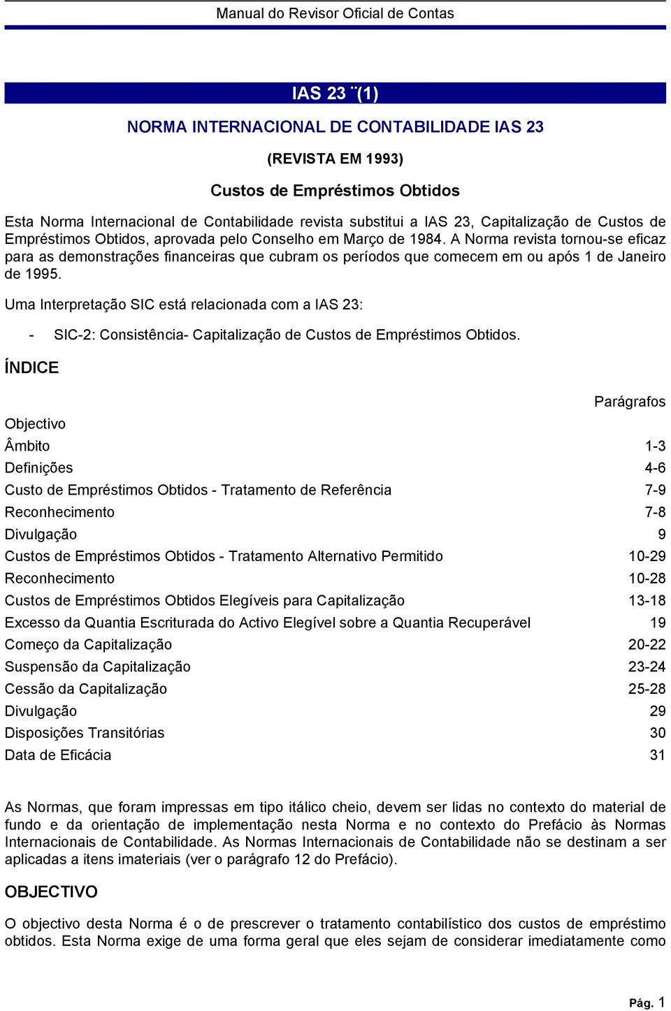 Uma Interpretação SIC está relacionada com a IAS 23: - SIC-2: Consistência- Capitalização de Custos de Empréstimos Obtidos.