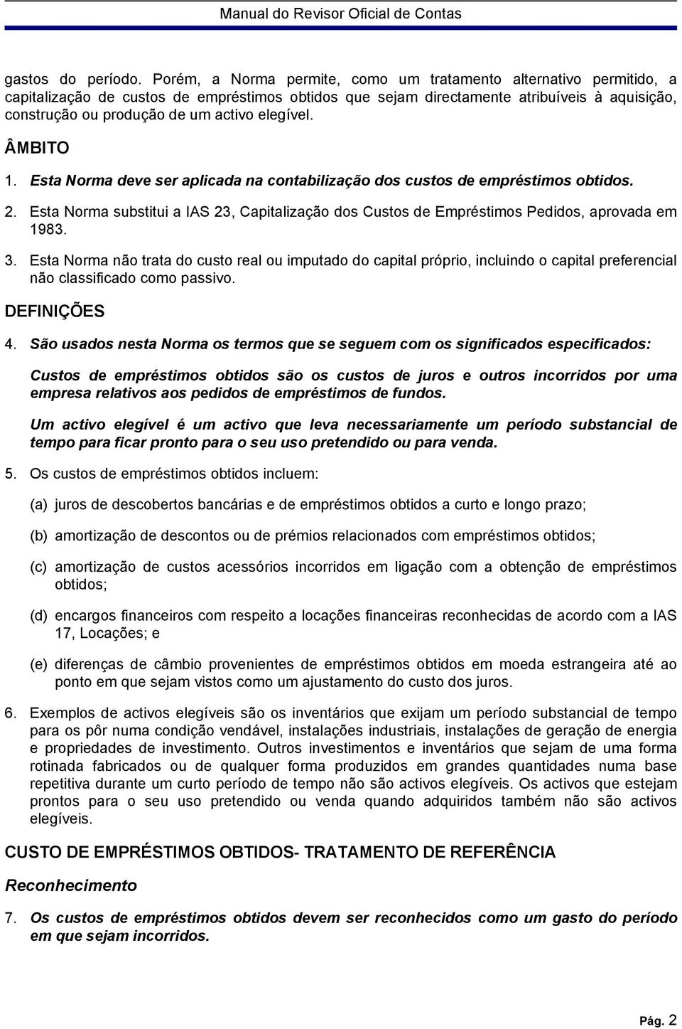 elegível. ÂMBITO 1. Esta Norma deve ser aplicada na contabilização dos custos de empréstimos obtidos. 2.