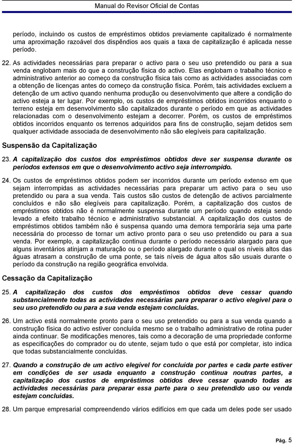 Elas englobam o trabalho técnico e administrativo anterior ao começo da construção física tais como as actividades associadas com a obtenção de licenças antes do começo da construção física.