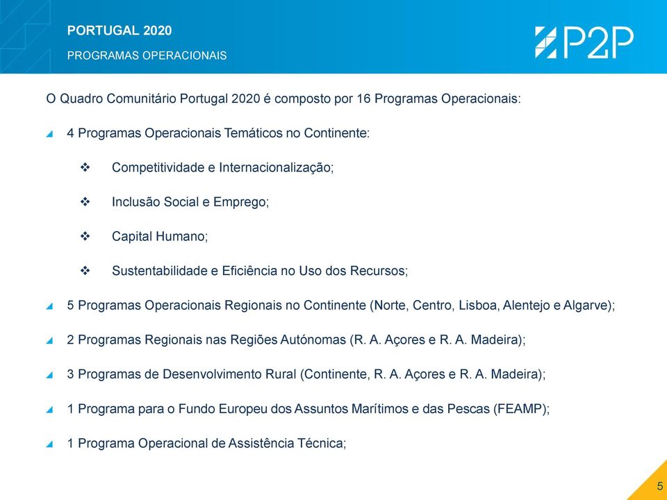 Regionais no Continente (Norte, Centro, Lisboa, Alentejo e Algarve); 2 Programas Regionais nas Regiões Autónomas (R. A. Açores e R. A. Madeira); 3 Programas de Desenvolvimento Rural (Continente, R.