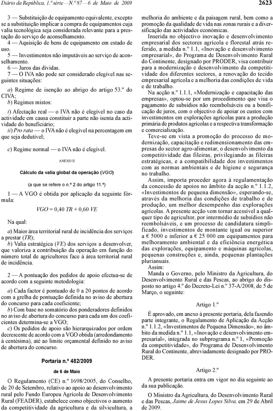 do serviço de aconselhamento. 4 Aquisição de bens de equipamento em estado de uso. 5 Investimentos não imputáveis ao serviço de aconselhamento. 6 Juros das dívidas.