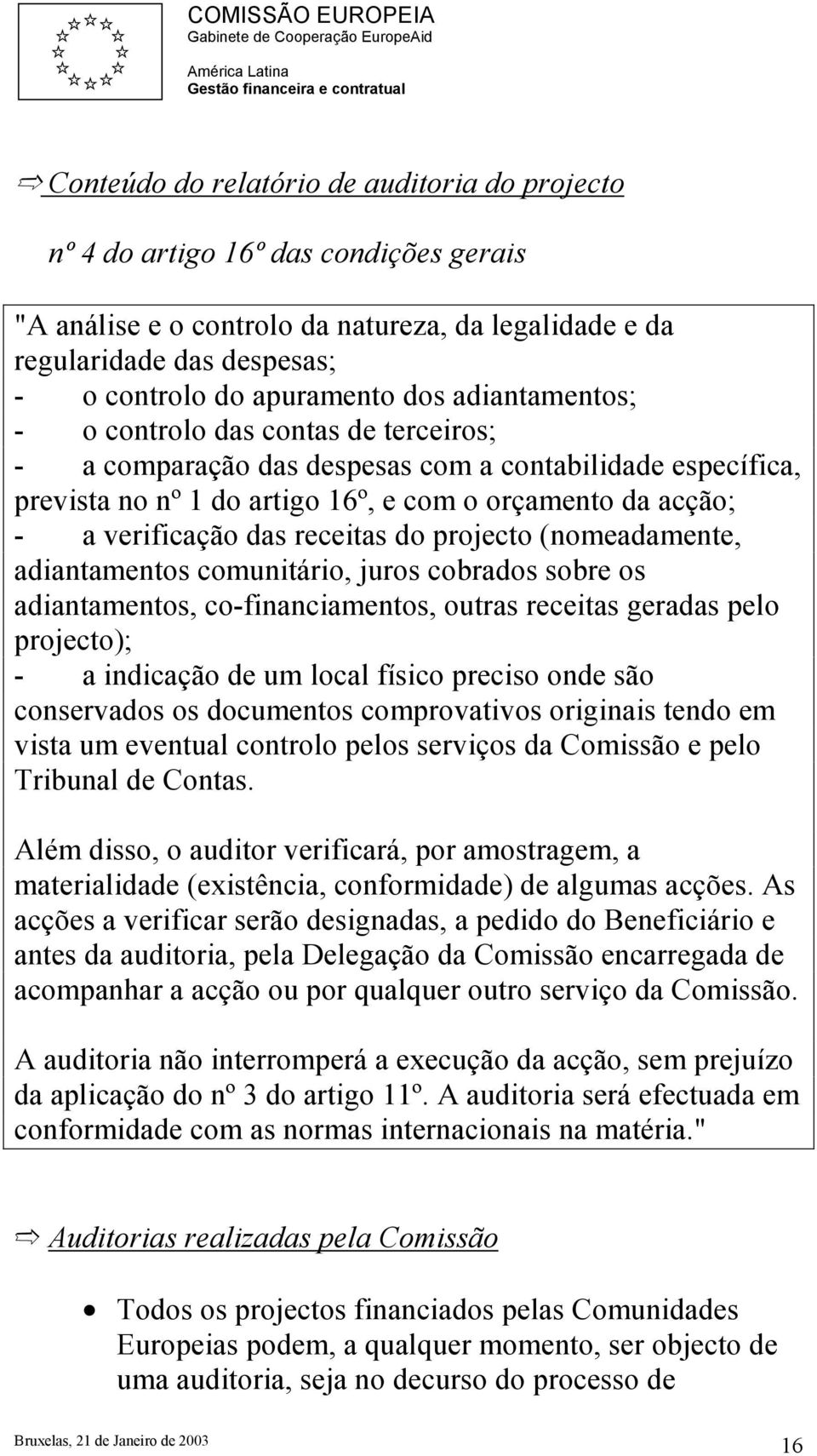 receitas do projecto (nomeadamente, adiantamentos comunitário, juros cobrados sobre os adiantamentos, co-financiamentos, outras receitas geradas pelo projecto); - a indicação de um local físico