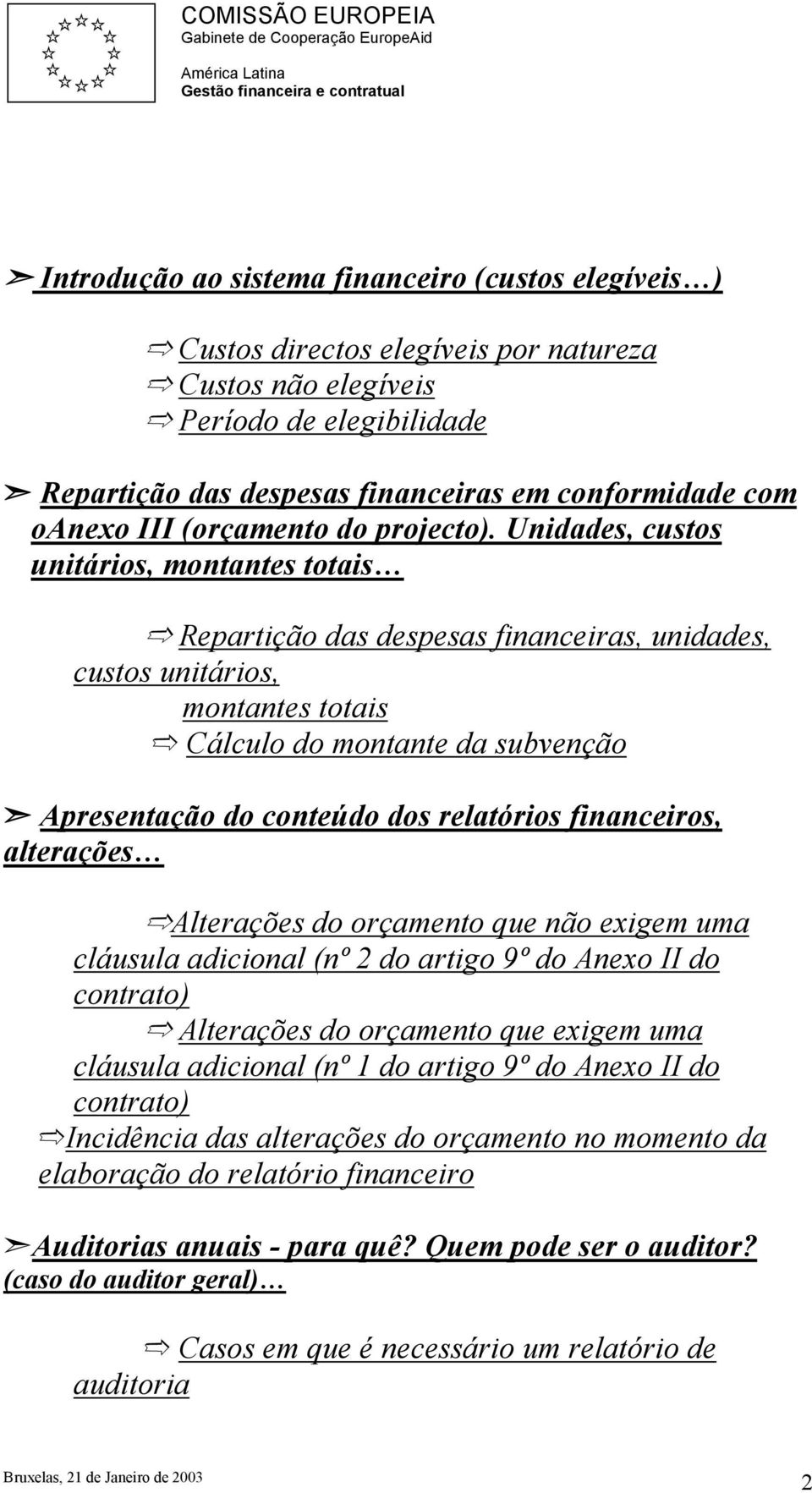 Unidades, custos unitários, montantes totais Repartição das despesas financeiras, unidades, custos unitários, montantes totais Cálculo do montante da subvenção Apresentação do conteúdo dos relatórios