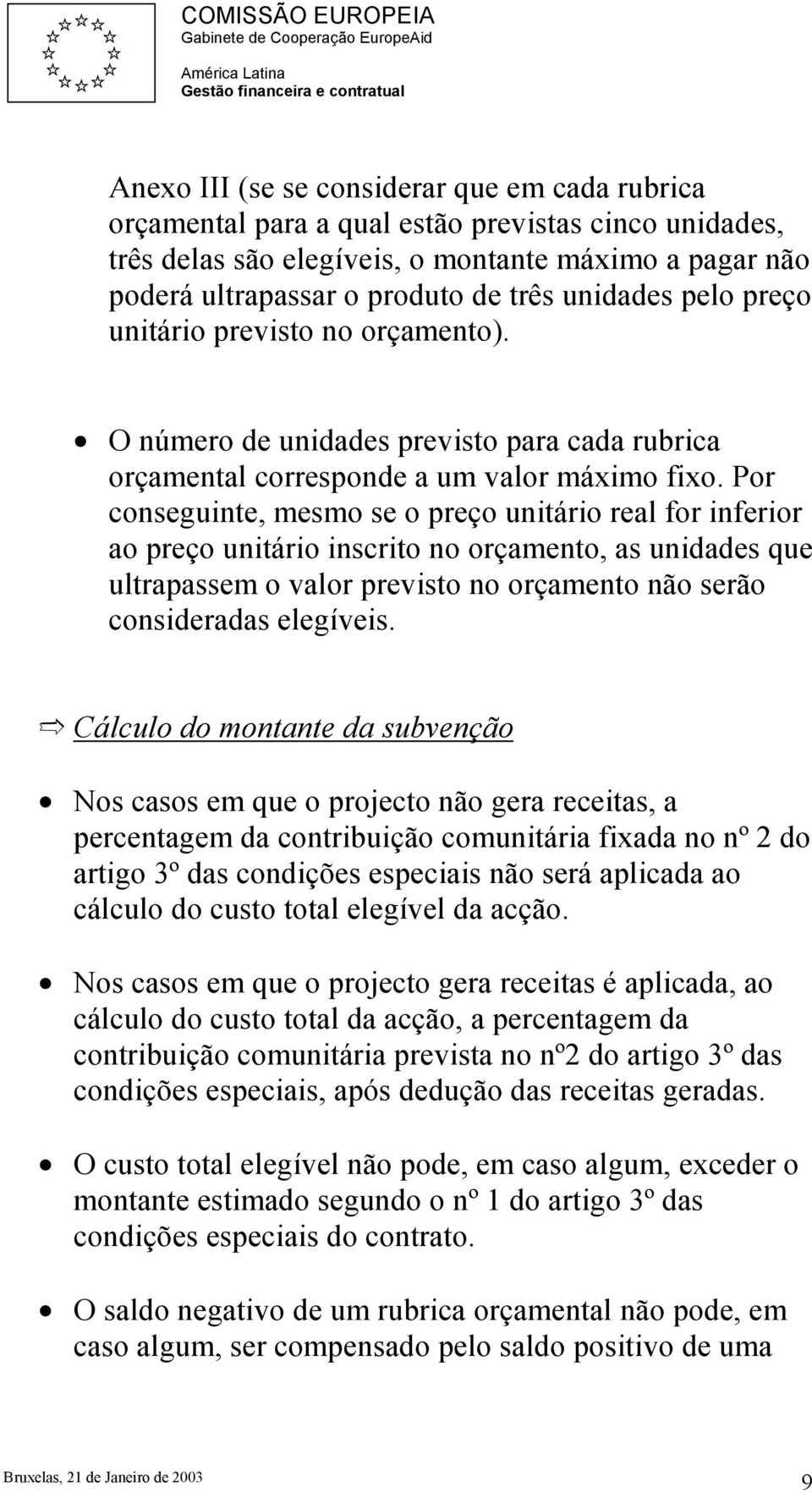 Por conseguinte, mesmo se o preço unitário real for inferior ao preço unitário inscrito no orçamento, as unidades que ultrapassem o valor previsto no orçamento não serão consideradas elegíveis.