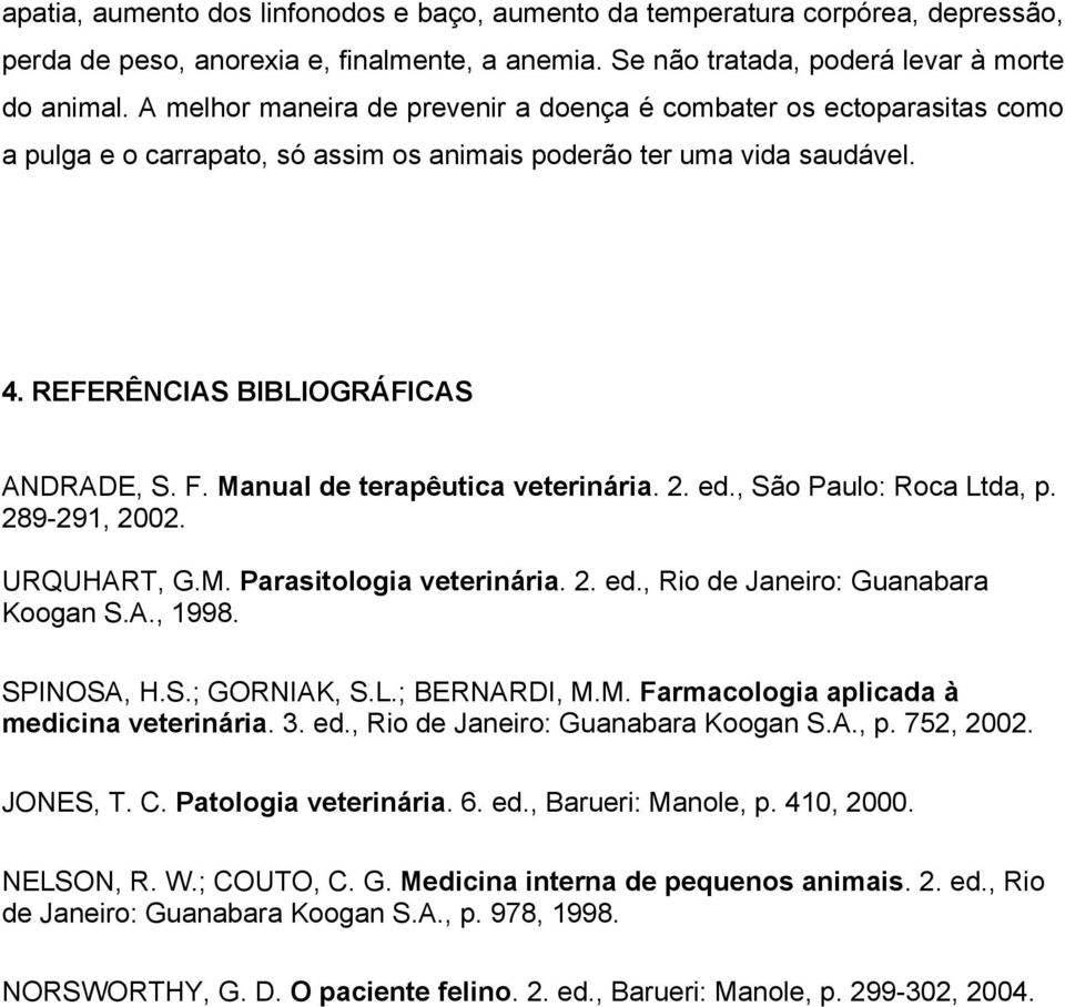 Manual de terapêutica veterinária. 2. ed., São Paulo: Roca Ltda, p. 289-291, 2002. URQUHART, G.M. Parasitologia veterinária. 2. ed., Rio de Janeiro: Guanabara Koogan S.A., 1998. SPINOSA, H.S.; GORNIAK, S.