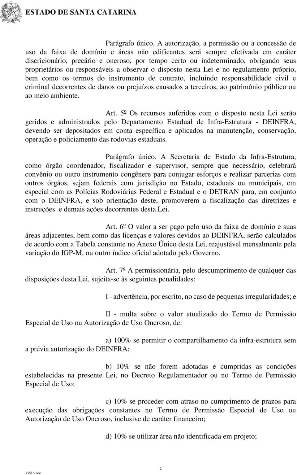 obrigando seus proprietários ou responsáveis a observar o disposto nesta Lei e no regulamento próprio, bem como os termos do instrumento de contrato, incluindo responsabilidade civil e criminal