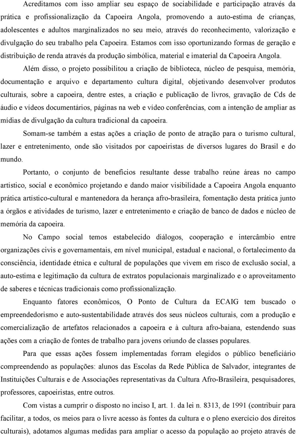 Estamos com isso oportunizando formas de geração e distribuição de renda através da produção simbólica, material e imaterial da Capoeira Angola.