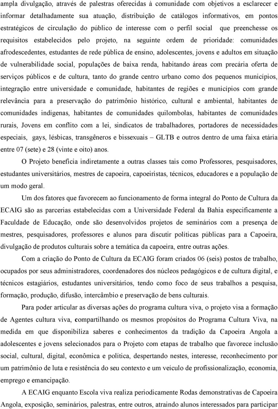 pública de ensino, adolescentes, jovens e adultos em situação de vulnerabilidade social, populações de baixa renda, habitando áreas com precária oferta de serviços públicos e de cultura, tanto do