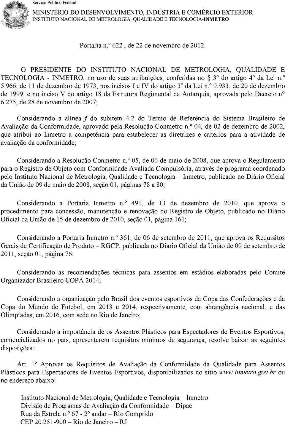 966, de 11 de dezembro de 1973, nos incisos I e IV do artigo 3º da Lei n.º 9.933, de 20 de dezembro de 1999, e no inciso V do artigo 18 da Estrutura Regimental da Autarquia, aprovada pelo Decreto n 6.