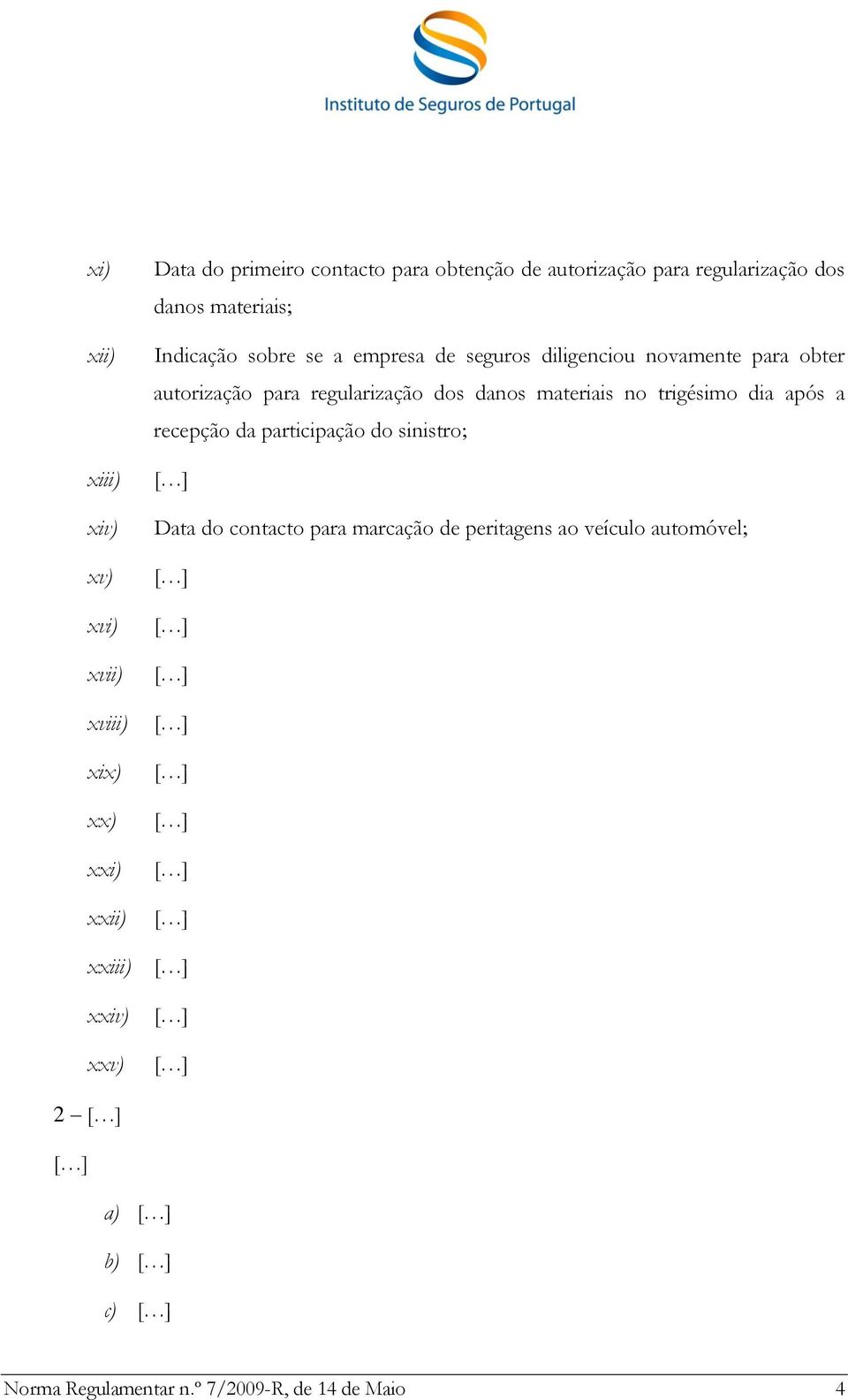 obter autorização para regularização dos danos materiais no trigésimo dia após a recepção da participação do sinistro;