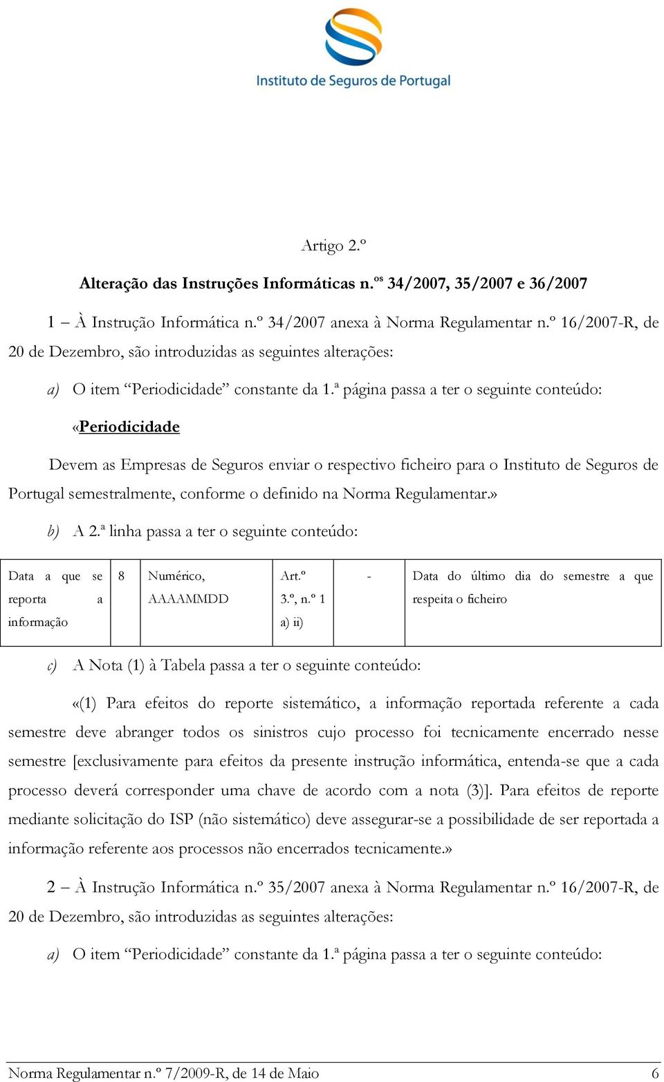 ª página passa a ter o seguinte conteúdo: «Periodicidade Devem as Empresas de Seguros enviar o respectivo ficheiro para o Instituto de Seguros de Portugal semestralmente, conforme o definido na Norma