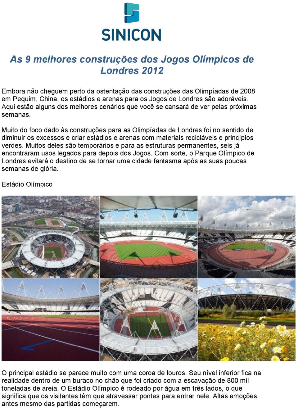 Muito do foco dado às construções para as Olimpíadas de Londres foi no sentido de diminuir os excessos e criar estádios e arenas com materiais recicláveis e princípios verdes.