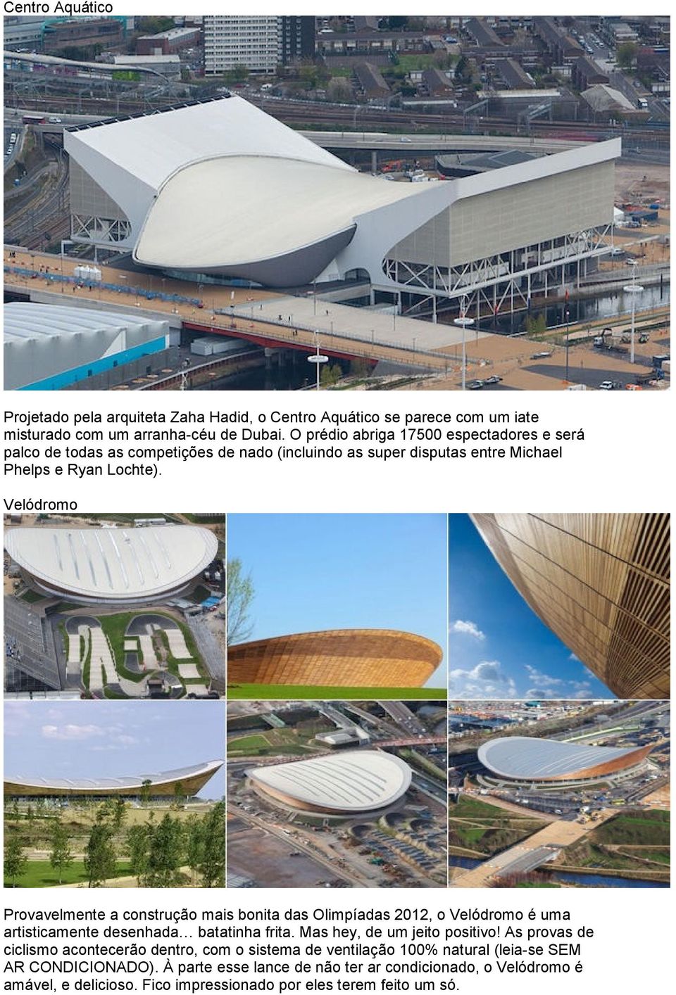Velódromo Provavelmente a construção mais bonita das Olimpíadas 2012, o Velódromo é uma artisticamente desenhada batatinha frita. Mas hey, de um jeito positivo!