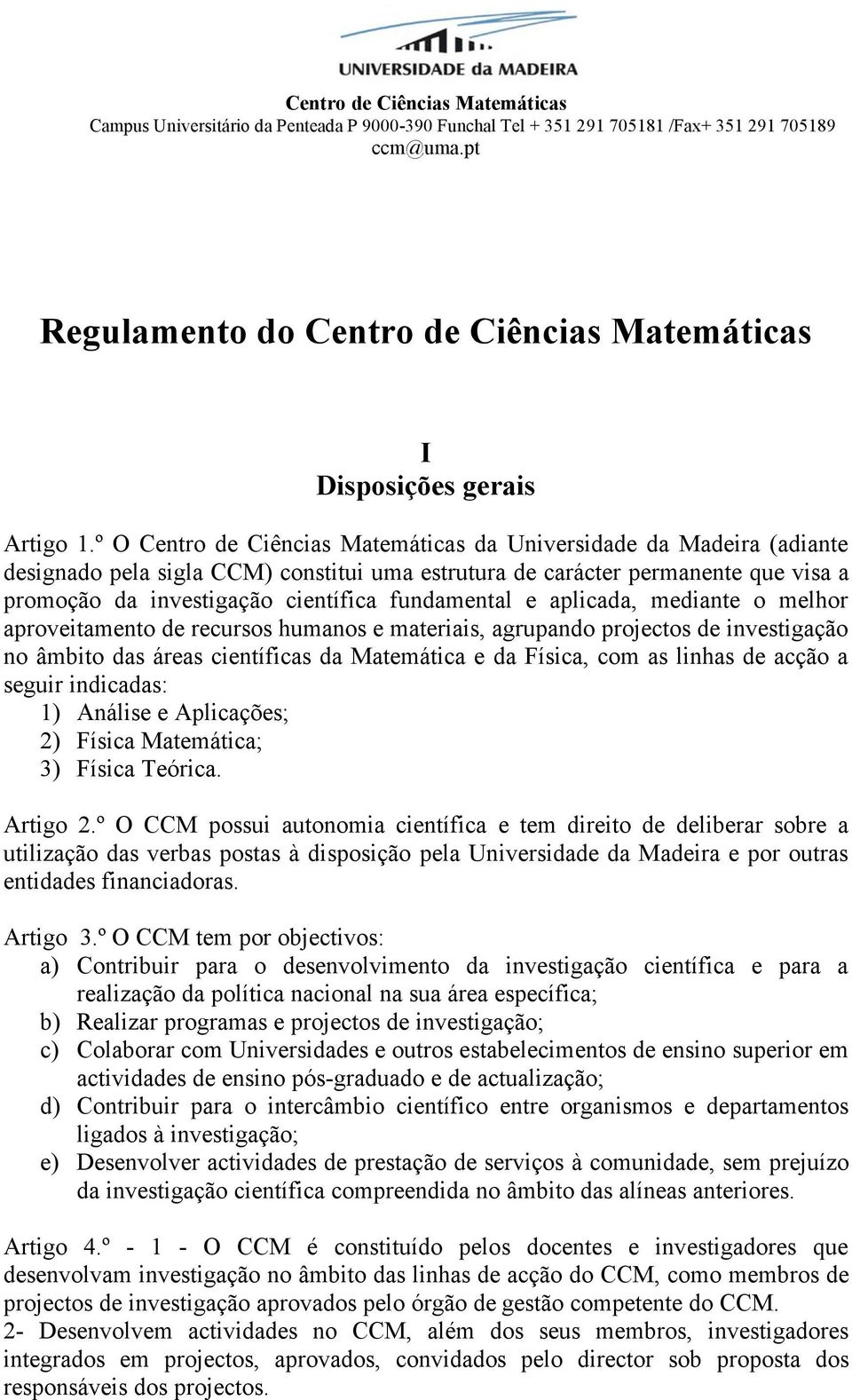 º O Centro de Ciências Matemáticas da Universidade da Madeira (adiante designado pela sigla CCM) constitui uma estrutura de carácter permanente que visa a promoção da investigação científica