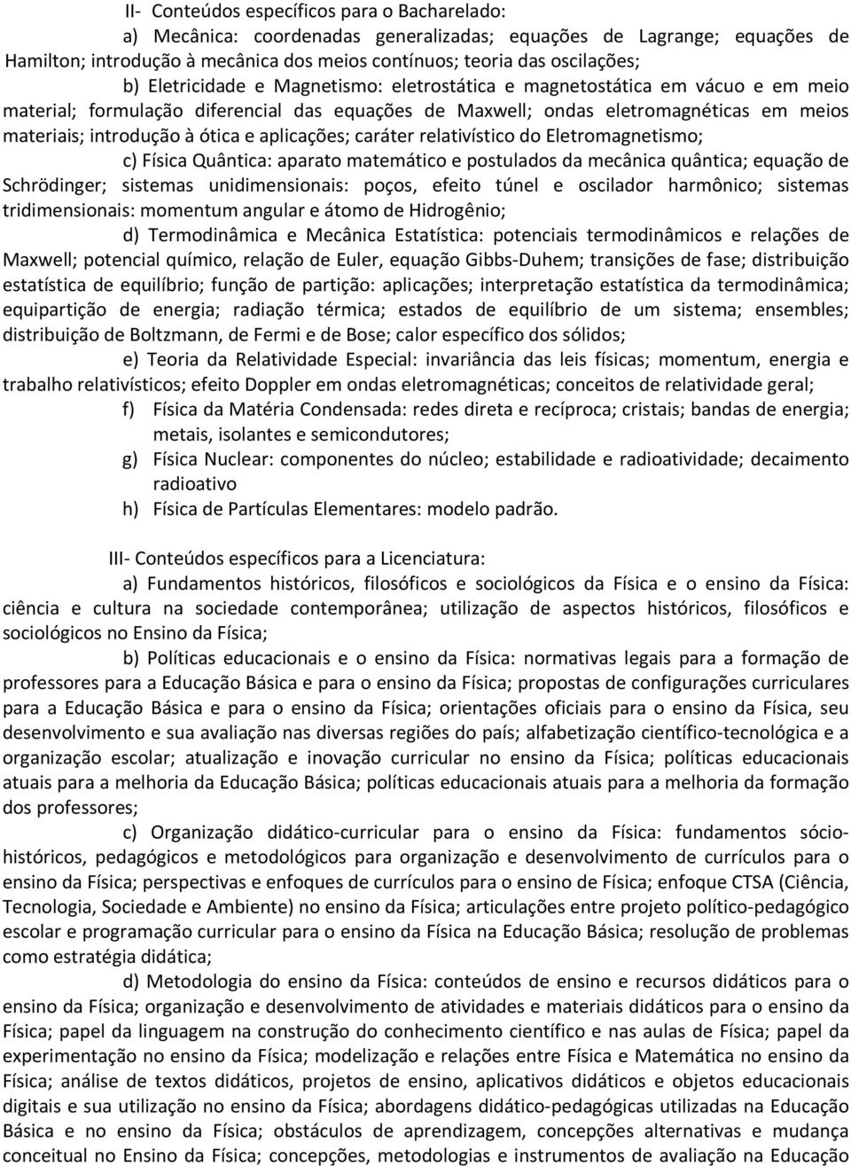 aplicações; caráter relativístico do Eletromagnetismo; c) Física Quântica: aparato matemático e postulados da mecânica quântica; equação de Schrödinger; sistemas unidimensionais: poços, efeito túnel