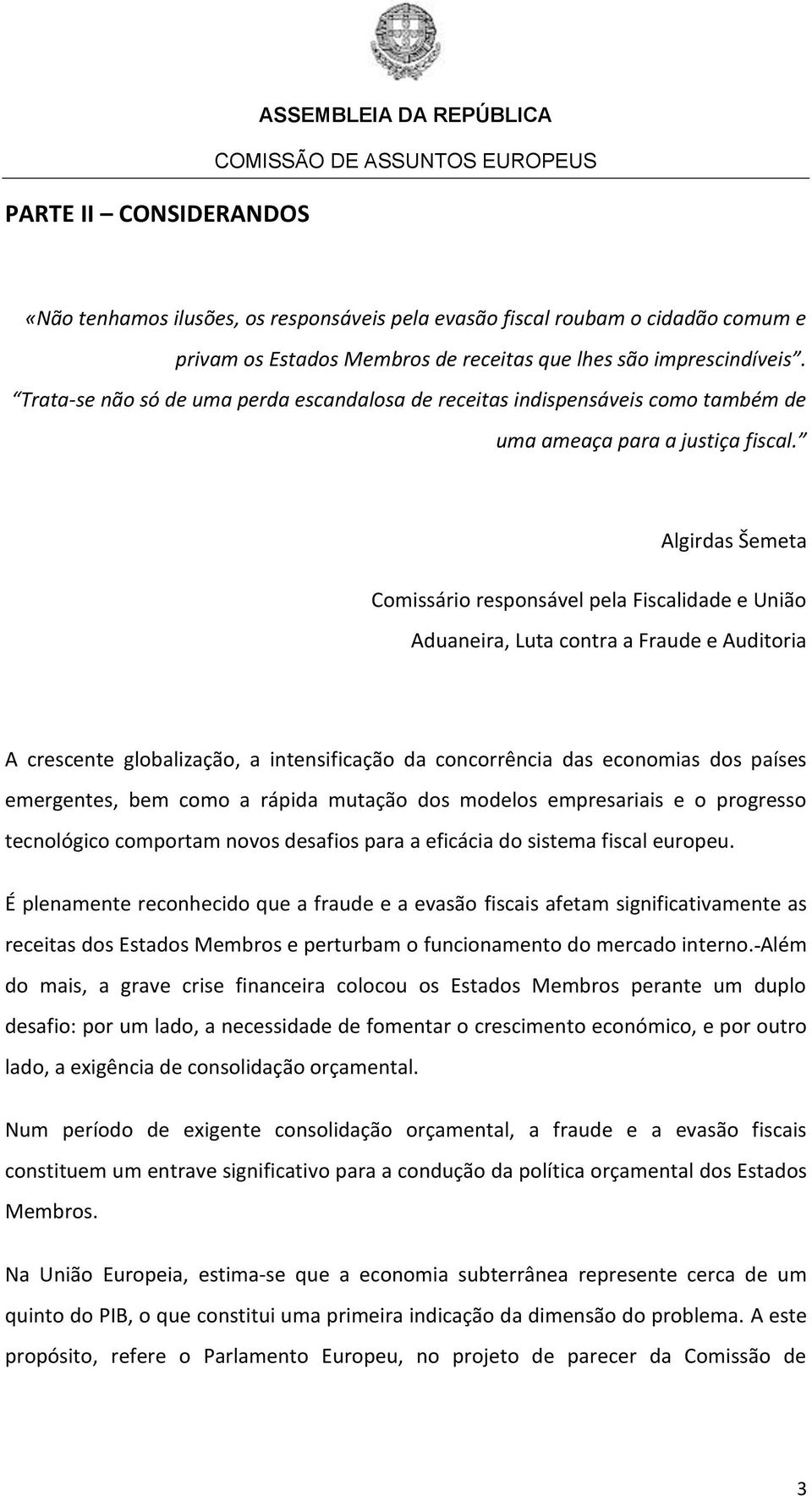 Algirdas Šemeta Comissário responsável pela Fiscalidade e União Aduaneira, Luta contra a Fraude e Auditoria A crescente globalização, a intensificação da concorrência das economias dos países