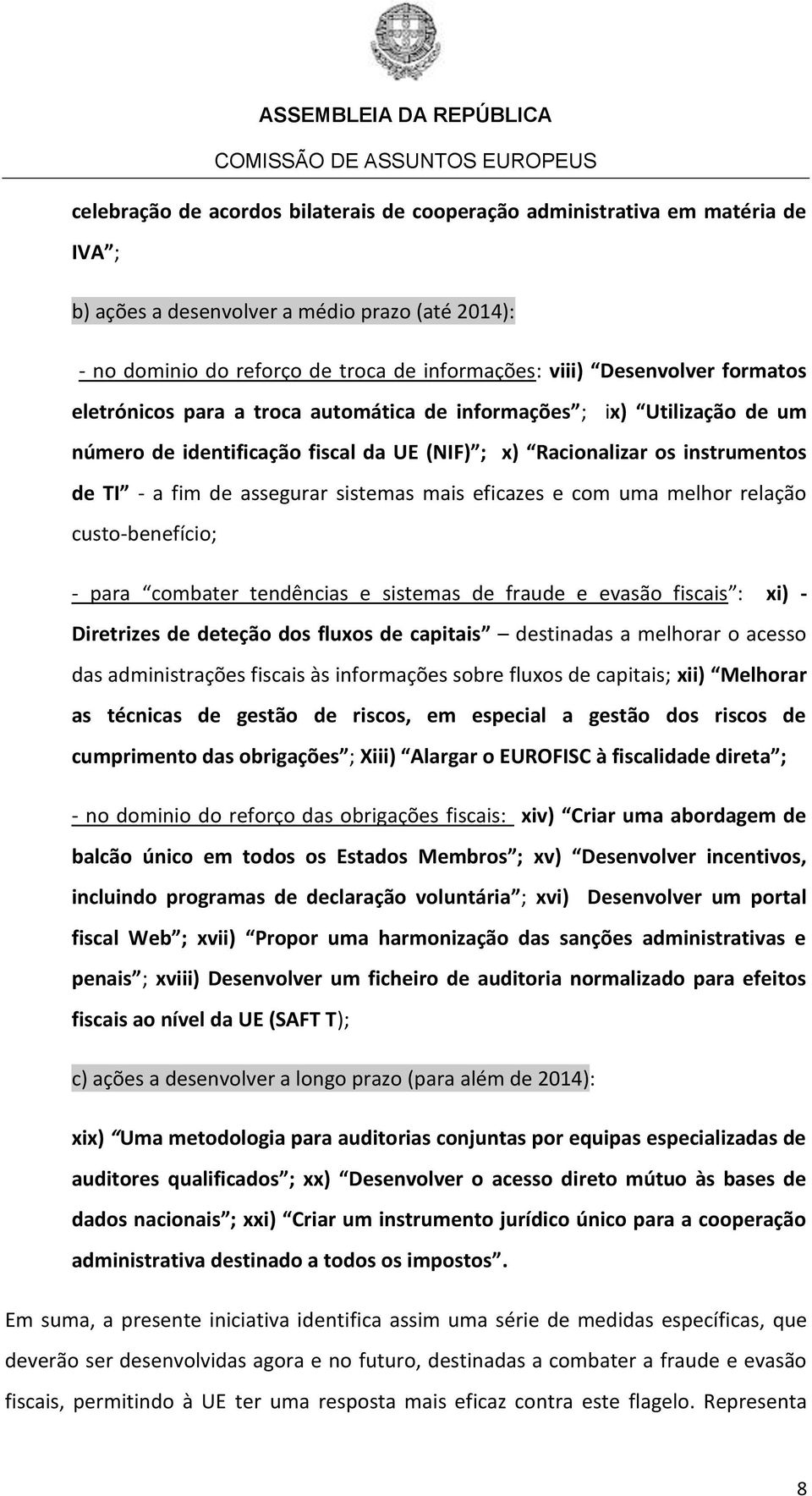 mais eficazes e com uma melhor relação custo-benefício; - para combater tendências e sistemas de fraude e evasão fiscais : xi) - Diretrizes de deteção dos fluxos de capitais destinadas a melhorar o