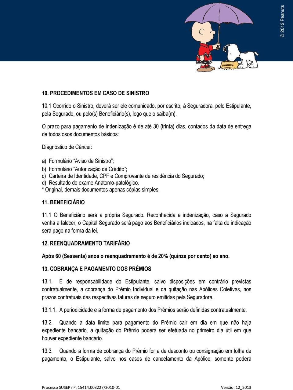 Autorização de Crédito ; c) Carteira de Identidade, CPF e Comprovante de residência do Segurado; d) Resultado do exame Anátomo-patológico. * Original, demais documentos apenas cópias simples. 11.