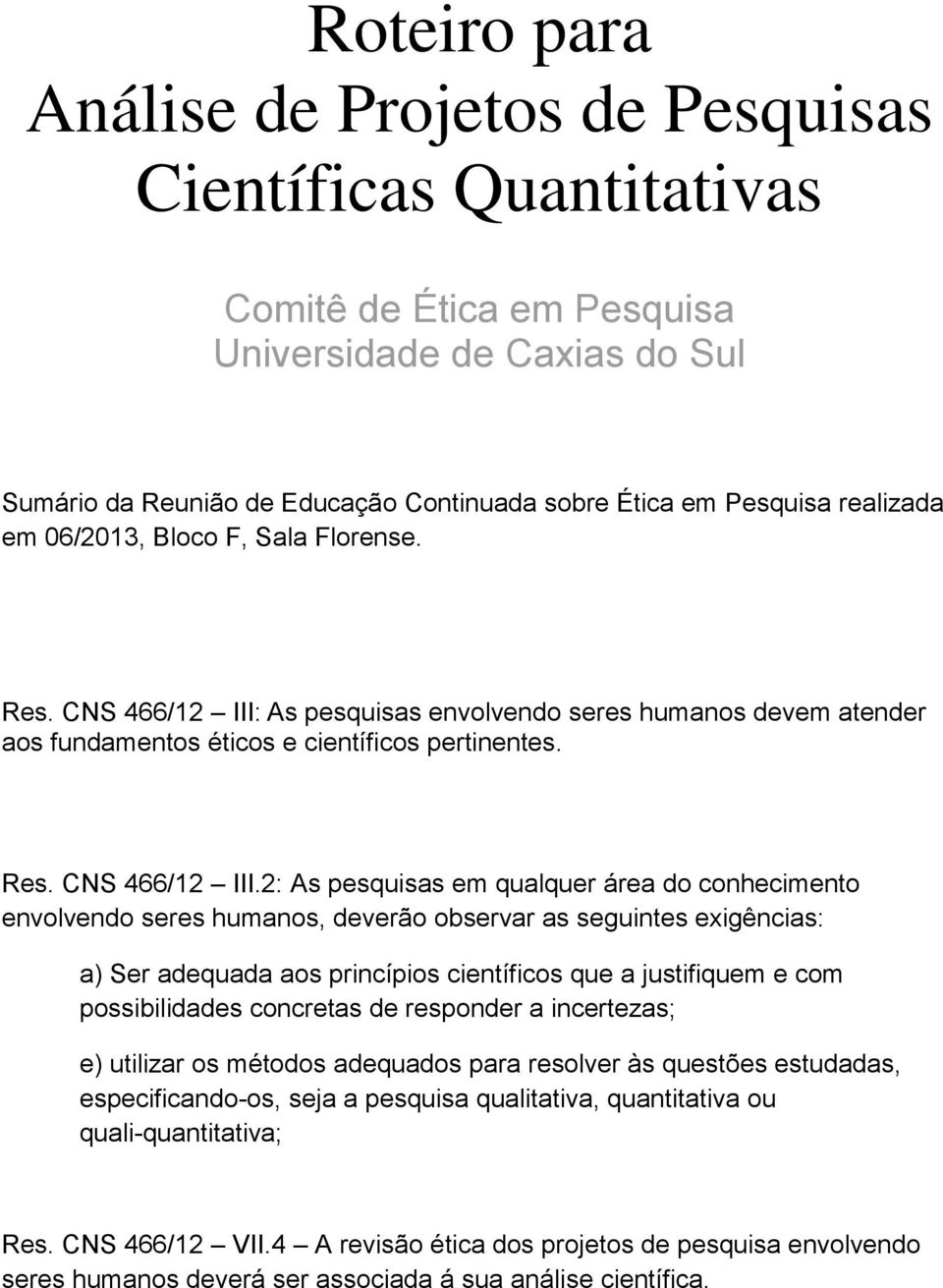 CNS 466/12 III: As pesquisas envolvendo seres humanos devem atender aos fundamentos éticos e científicos pertinentes. Res.