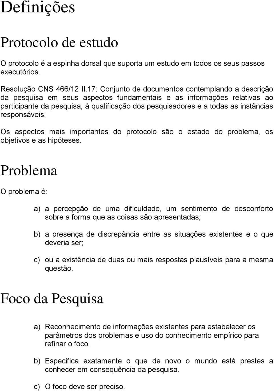 pesquisadores e a todas as instâncias responsáveis. Os aspectos mais importantes do protocolo são o estado do problema, os objetivos e as hipóteses.