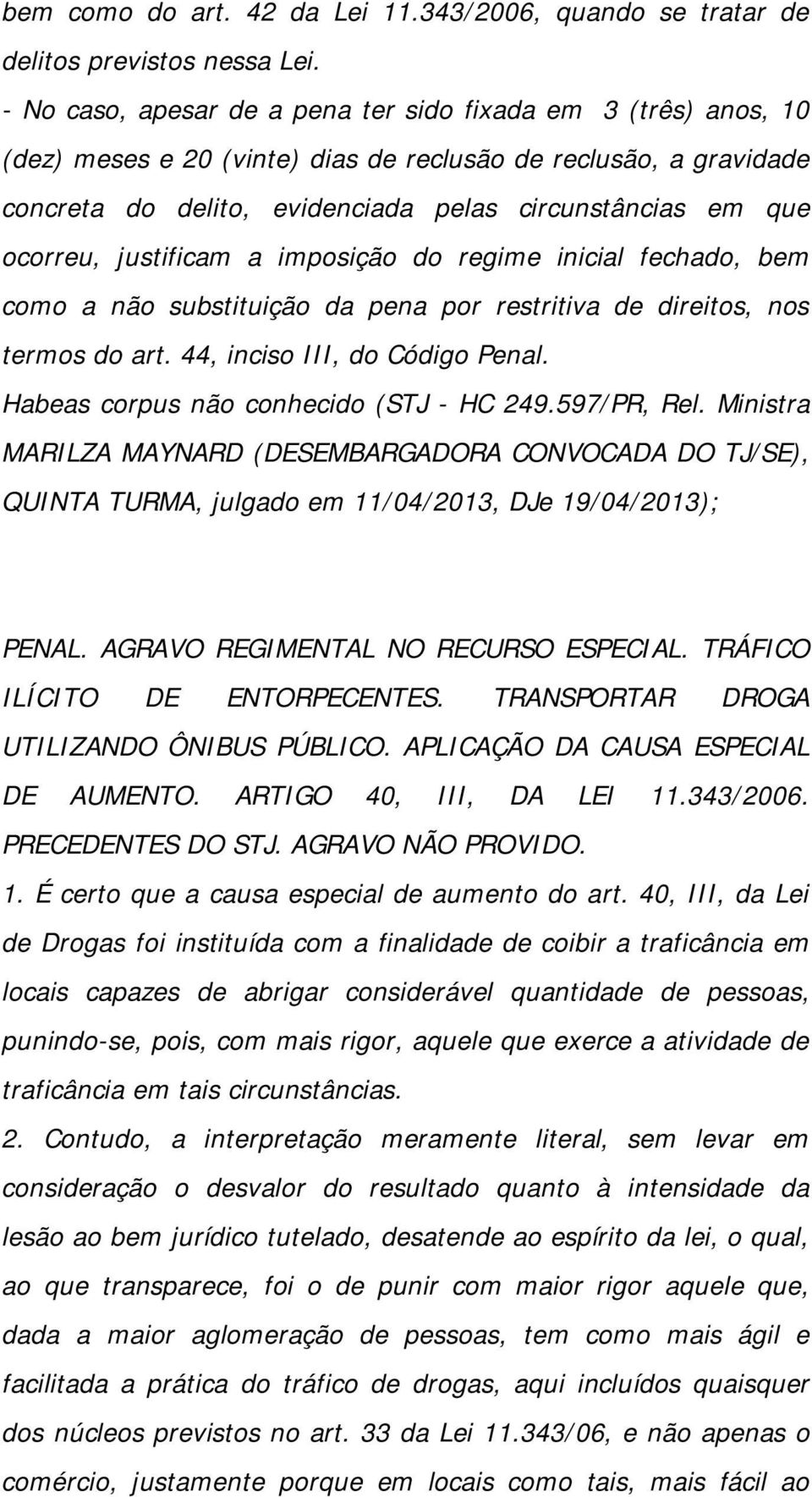 ocorreu, justificam a imposição do regime inicial fechado, bem como a não substituição da pena por restritiva de direitos, nos termos do art. 44, inciso III, do Código Penal.