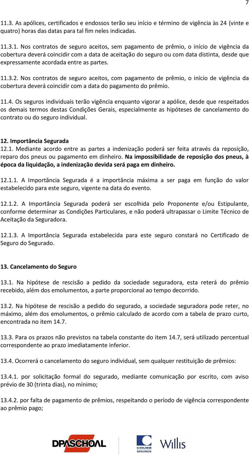 Nos contratos de seguro aceitos, com pagamento de prêmio, o início de vigência da cobertura deverá coincidir com a data do pagamento do prêmio. 11.4.