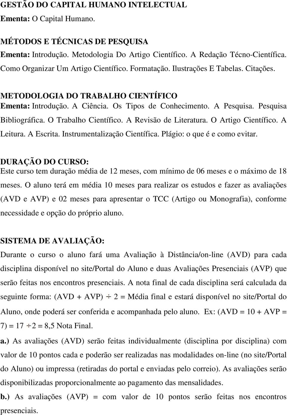 Pesquisa Bibliográfica. O Trabalho Científico. A Revisão de Literatura. O Artigo Científico. A Leitura. A Escrita. Instrumentalização Científica. Plágio: o que é e como evitar.