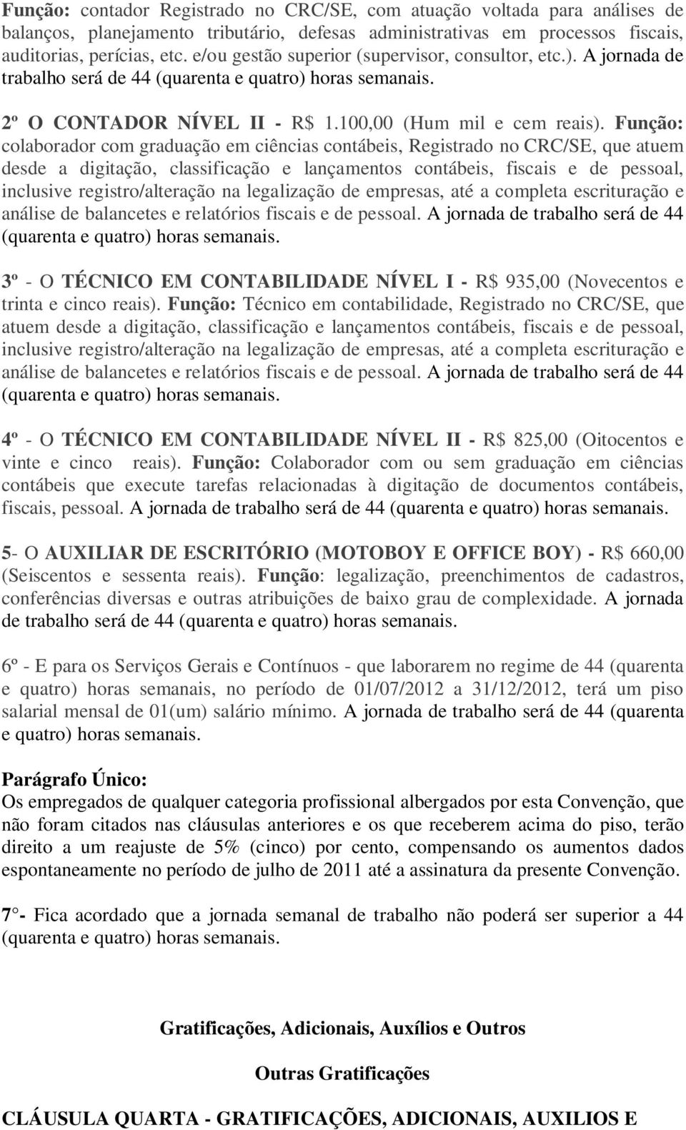 Função: colaborador com graduação em ciências contábeis, Registrado no CRC/SE, que atuem desde a digitação, classificação e lançamentos contábeis, fiscais e de pessoal, inclusive registro/alteração