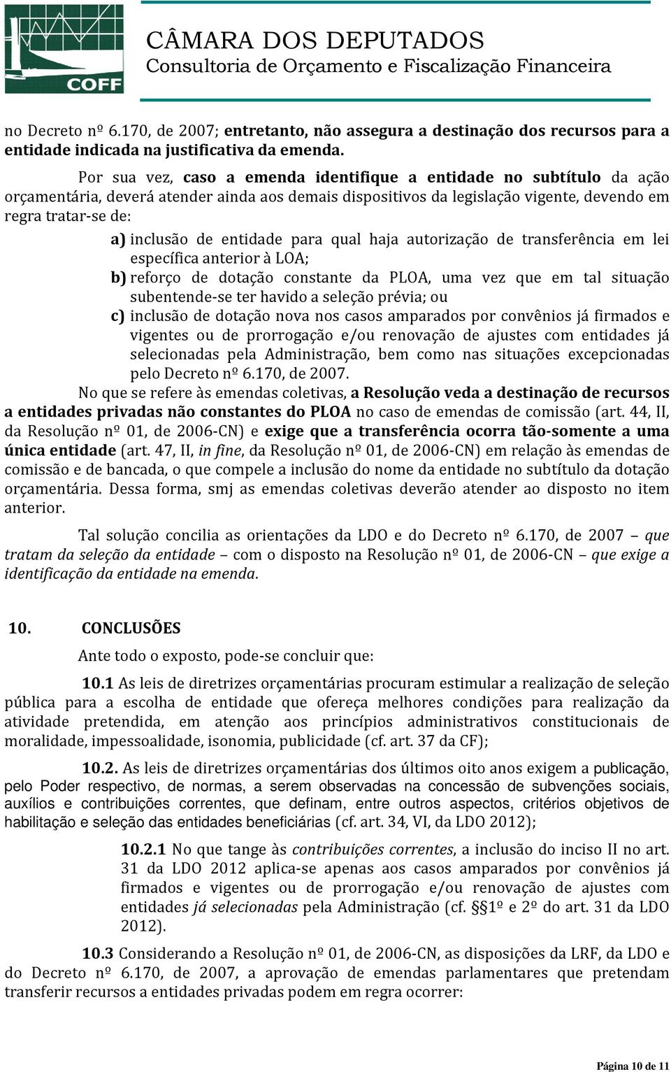 entidade para qual haja autorização de transferência em lei específica anterior à LOA; b) reforço de dotação constante da PLOA, uma vez que em tal situação subentende-se ter havido a seleção prévia;