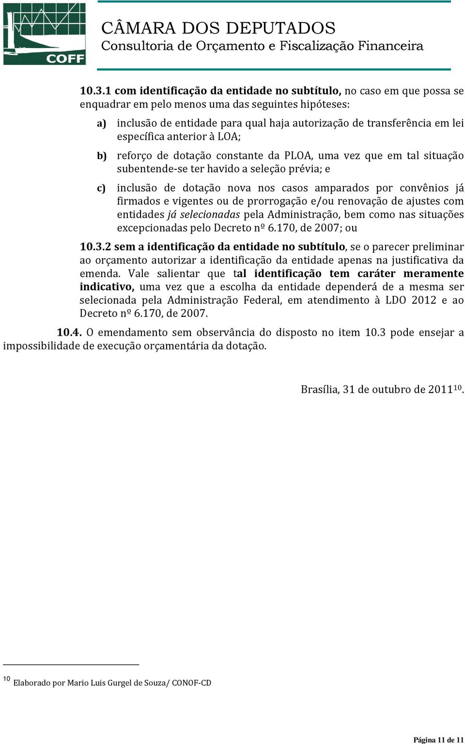 convênios já firmados e vigentes ou de prorrogação e/ou renovação de ajustes com entidades já selecionadas pela Administração, bem como nas situações excepcionadas pelo Decreto nº 6.